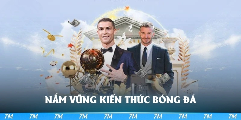 Nắm vững kiến thức bóng đá 7m
