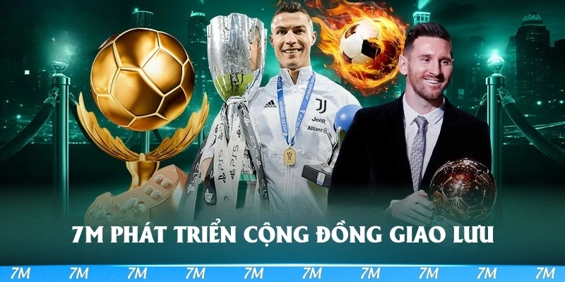Trang web 7M phát triển cộng đồng giao lưu đông đảo